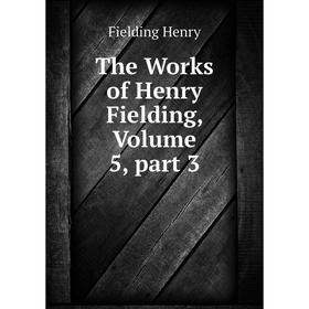

Книга The Works of Henry Fielding, Volume 5, part 3