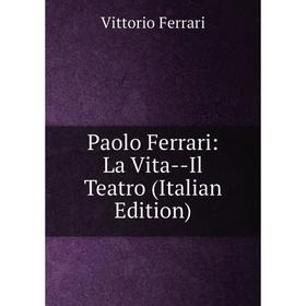 

Книга Paolo Ferrari: La Vita — Il Teatro