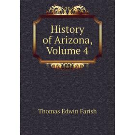 

Книга History of Arizona, Volume 4