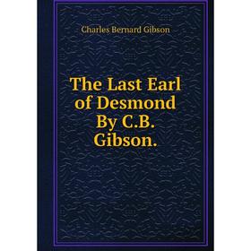 

Книга The Last Earl of Desmond By C.B. Gibson