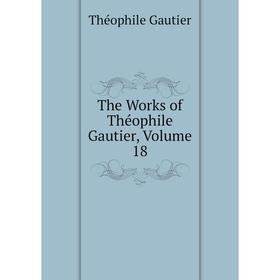 

Книга The Works of Théophile Gautier, Volume 18