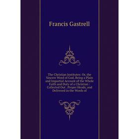 

Книга The Christian Institutes: Or, the Sincere Word of God, Being a Plain and Impartial Account of the Whole Faith and Duty of a Christian: Collected