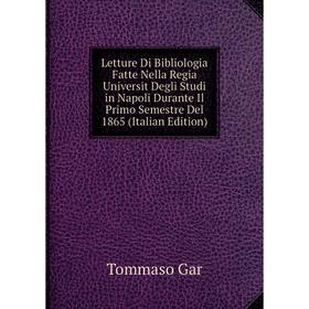

Книга Letture Di Bibliologia Fatte Nella Regia Universit Degli Studi in Napoli Durante Il Primo Semestre Del 1865