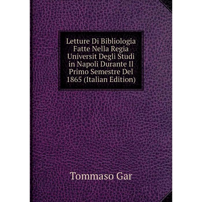 фото Книга letture di bibliologia fatte nella regia universit degli studi in napoli durante il primo semestre del 1865 nobel press