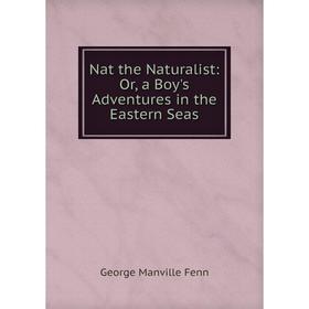 

Книга Nat the Naturalist: or a Boy's Adventures in the Eastern Seas