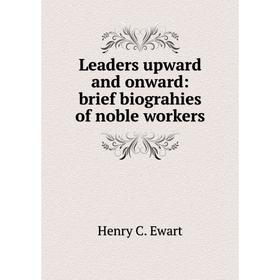 

Книга Leaders upward and onward: brief biograhies of noble workers