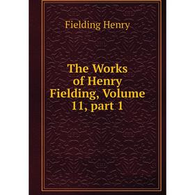 

Книга The Works of Henry Fielding, Volume 11, part 1