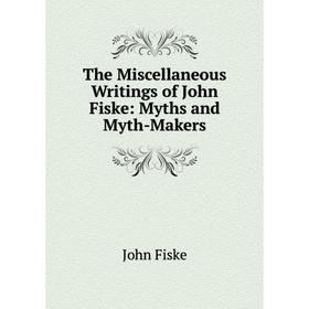 

Книга The Miscellaneous Writings of John Fiske: Myths and Myth-Makers