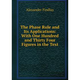 

Книга The Phase Rule and Its Applications: With One Hundred and Thirty Four Figures in the Text