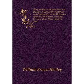 

Книга Slang and Its Analogues Past and Present: A Dictionary, Historical and Comparative of the Heterodox Speech of All Classes of Society for More Th