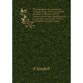 

Книга The manufacturing population of England: its moral, social, and physical conditions, and the changes which have arisen from the use of steam mac