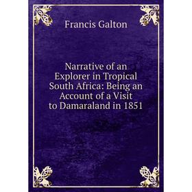 

Книга Narrative of an Explorer in Tropical South Africa: Being an Account of a Visit to Damaraland in 1851