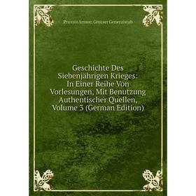

Книга Geschichte Des Siebenjährigen Krieges: In Einer Reihe Von Vorlesungen, Mit Benutzung Authentischer Quellen, Volume 3 (German Edition)