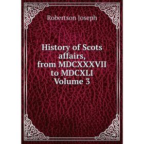 

Книга History of Scots affairs, from MDCXXXVII to MDCXLI Volume 3
