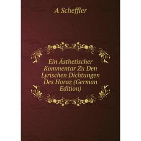 

Книга Ein Ästhetischer Kommentar Zu Den Lyrischen Dichtungen Des Horaz (German Edition)