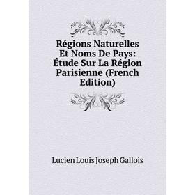 

Книга Régions Naturelles Et Noms De Pays: Étude Sur La Région Parisienne (French Edition)