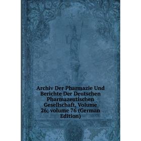 

Книга Archiv Der Pharmazie Und Berichte Der Deutschen Pharmazeutischen Gesellschaft, Volume 26; volume 76 (German Edition)