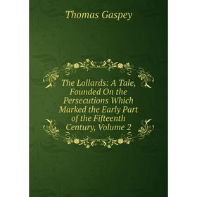 

Книга The Lollards: A Tale, Founded On the Persecutions Which Marked the Early Part of the Fifteenth Century, Volume 2