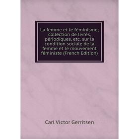 

Книга La femme et le féminisme; collection de livres, périodiques, etc. sur la condition sociale de la femme et le mouvement féministe