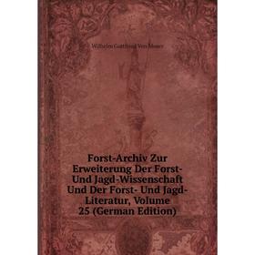 

Книга Forst-Archiv Zur Erweiterung Der Forst- Und Jagd-Wissenschaft Und Der Forst- Und Jagd-Literatur, Volume 25 (German Edition)