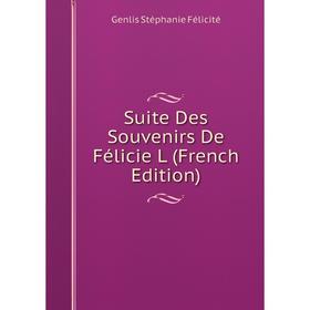 

Книга Suite Des Souvenirs De Félicie L (French Edition)