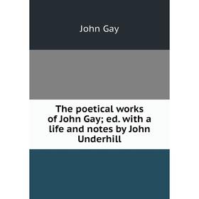 

Книга The poetical works of John Gay; ed. with a life and notes by John Underhill