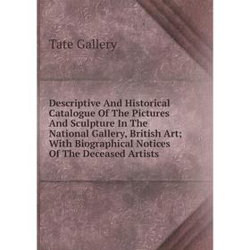 

Книга Descriptive And Historical Catalogue Of The Pictures And Sculpture In The National Gallery, British Art; With Biographical Notices Of The Deceas