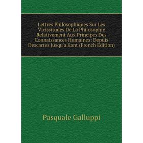 

Книга Lettres Philosophiques Sur Les Vicissitudes De La Philosophie Relativement Aux Principes Des Connaissances Humaines: Depuis Descartes Jusqu'a Ka