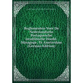 

Книга Reglementen Voor De Nederlandsche Portugeesche Israëlitische Hoofd-Sijnagoge, Te Amsterdam (German Edition)