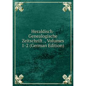 

Книга Heraldisch-Genealogische Zeitschrift., Volumes 1-2 (German Edition)