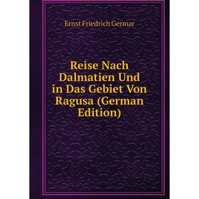 

Книга Reise Nach Dalmatien Und in Das Gebiet Von Ragusa (German Edition)