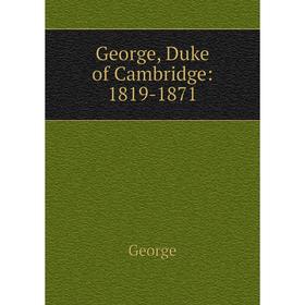 

Книга George, Duke of Cambridge: 1819-1871