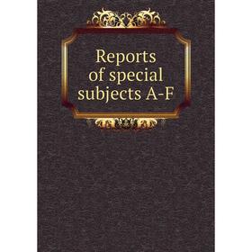 

Книга Reports of special subjects A-F