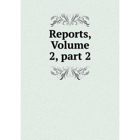 

Книга Reports, Volume 2, part 2