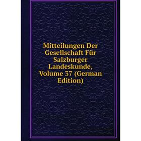 

Книга Mitteilungen Der Gesellschaft Für Salzburger Landeskunde, Volume 37