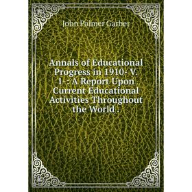 

Книга Annals of Educational Progress in 1910- V. 1-: A Report Upon Current Educational Activities Throughout the World