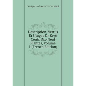

Книга Description, Vertus Et Usages De Sept Cents Dix-Neuf Plantes, Volume 1 (French Edition)