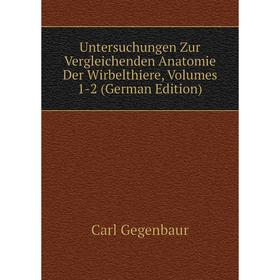 

Книга Untersuchungen Zur Vergleichenden Anatomie Der Wirbelthiere, Volumes 1-2 (German Edition)