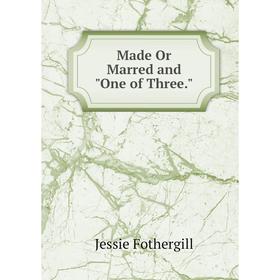 

Книга Made Or Marred and One of Three