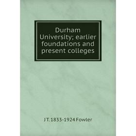 

Книга Durham University; earlier foundations and present colleges