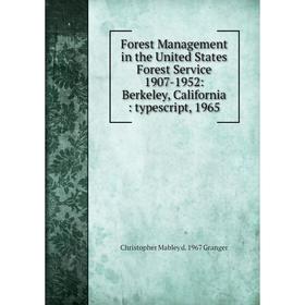 

Книга Forest Management in the United States Forest Service 1907-1952: Berkeley, California: typescript, 1965