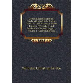 

Книга Ueber Russlands Handel, Landwirthschaftliche Kultur, Industrie Und Produkte: Nebst Einigen Physischen Und Statistichen Bemerkungen., Volume 1 (G
