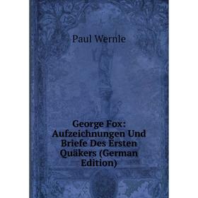

Книга George Fox: Aufzeichnungen Und Briefe Des Ersten Quäkers (German Edition)