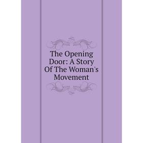

Книга The Opening Door: A Story Of The Woman's Movement