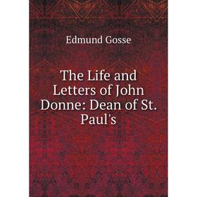 

Книга The Life and Letters of John Donne: Dean of St. Paul's