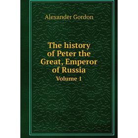 

Книга The history of Peter the Great, Emperor of Russia. Volume 1