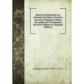 

Книга Relacion historial de las misiones de indios chiquitos que en el Paraguay tienen los padres de la Compañia de Jesús Volume 02 (Spanish Edition)
