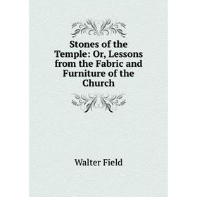 

Книга Stones of the Temple: Or, Lessons from the Fabric and Furniture of the Church