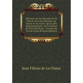 

Книга Discours sur les Pensées de M. Pascal, suivi du Discours sur Moïse et du traité: Qu'il y des démonstrations. de la Préface de Port-Royal par. et