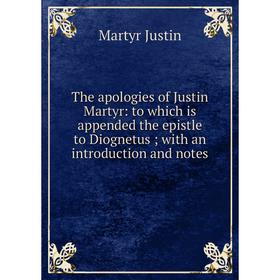 

Книга The apologies of Justin Martyr: to which is appended the epistle to Diognetus; with an introduction and notes